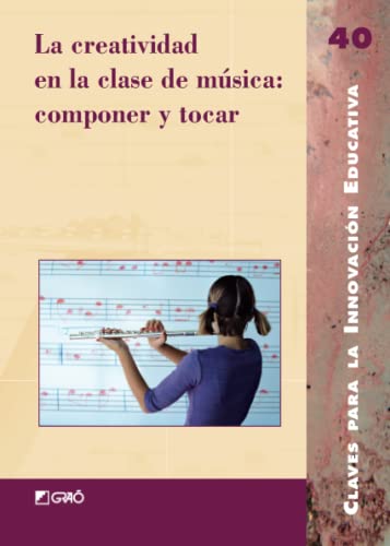 La creatividad en la clase de mÃºsica: componer y tocar (Claves para la InnovaciÃ³n Educativa) (Spanish Edition) (9788478274925) by ArÃ³stegui Plaza, JosÃ© Luis; Espinosa Marful, Susana Francisca; GirÃ¡ldez Hayes, Andrea; Gordillo GarcÃ­a, Javier; Herrera Llop, LluÃ­s Marc;...