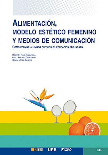 9788478275298: Alimentacin, modelo esttico femenino y medios de comunicacin: Cmo formar alumnos crticos en educacin secundariaIA: 244 (Grao - Castellano)