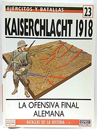 9788478384952: Ejrcitos y batallas, 23. Kaiserschlacht, 1918, La ofensiva final alemana