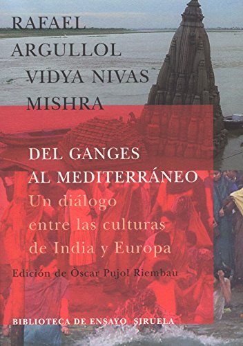 Del Ganges al MediterrÃ¡neo: Un diÃ¡logo entre las culturas de India y Europa (Spanish Edition) (9788478447527) by Mishra, Vidya Nivas; Argullol, Rafael