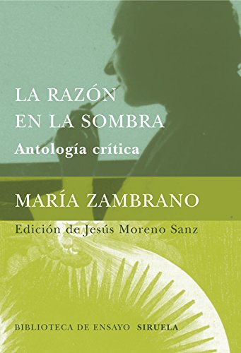 Stock image for La razn en la sombra: Antologa crtica: 37 (Biblioteca de Ensayo / Serie mayor) Zambrano, Mara and Sanz Moreno, Jess for sale by VANLIBER