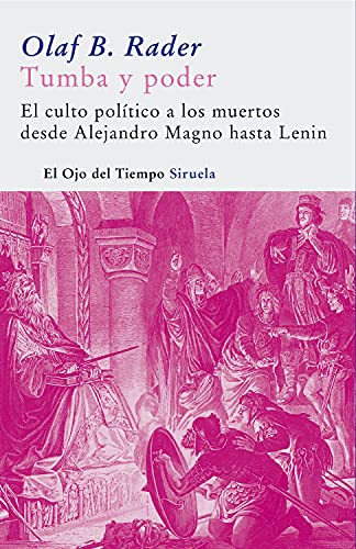 Tumba y Poder: el Culto Político a los Muertos Desde Alejandro Magno Hasta Lenin: 4 - Olaf B. Rader, María Condor