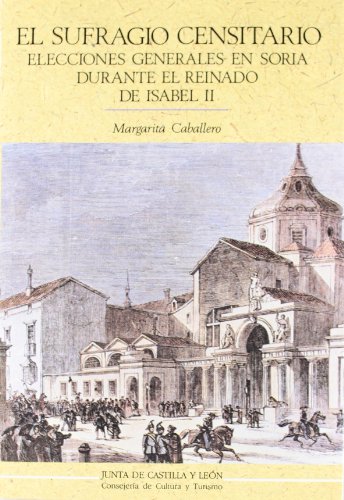 Stock image for El sufragio censitario: Elecciones generales en Soria durante el reinado de Isabel II (Estudios de historia) (Spanish Edition) for sale by Iridium_Books