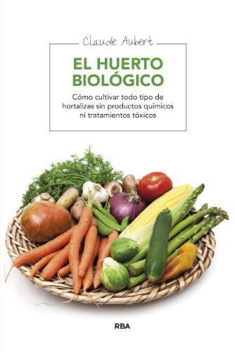 9788478710607: El huerto biolgico : (cmo cultivar todo tipo de hortaliza sin productos qumicos ni tratamientos txicos)