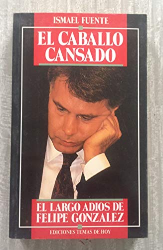 Imagen de archivo de El Caballo Cansado: El Largo Adis De Felipe Gonzlez (coleccin Hombres De Hoy) a la venta por RecicLibros