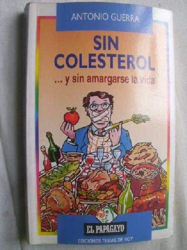 Sin colesterol-- y sin amargarse la vida (ColeccioÌn El Papagayo) (Spanish Edition) (9788478802845) by Guerra, Antonio