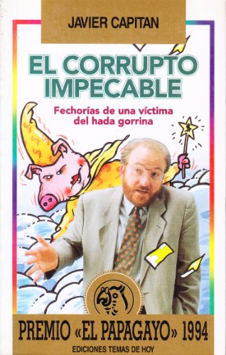 9788478804405: El corrupto impecable: Fechorías de una víctima del hada gorrina (Colección El Papagayo) (Spanish Edition)