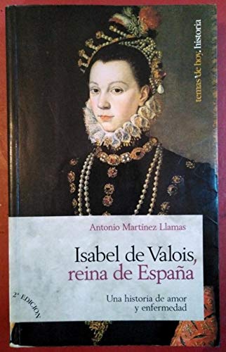 9788478806195: Isabel de Valois, reina de Espaa : una historia de amor y enfermedad