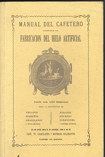 Beispielbild fr Manual del cafetero arreglado para uso de las familias. Contiene la fabricacin del Hielo artificial junto con 100 frmulas para la confeccin de helados, sorbetes, granizados, ponches, bvaras, zaballones y otros refrescos y bebidas calientes, con una noticia acerca de las propiedades, clases y uso del caf, t, chocolates y materias colorantes. Edicin facsmil de la publicada en 1877 por Manuel Saur. zum Verkauf von Librera y Editorial Renacimiento, S.A.