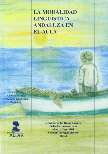 Imagen de archivo de La modalidad linguistica andaluza en el aula: Actas de las I Jornadas sobre Modalidad Linguistica Andaluza (Serie Investigacion y ensayo) (Spanish Edition) a la venta por E y P Libros Antiguos