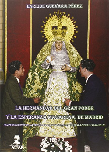 La Hermandad del Gran Poder y la esperanza Macarena de Madrid: Compendio histórico-artístico en s...