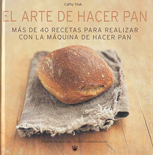 9788479014773: El arte de hacer pan: Ms de 40 recetas para realizar con la mquina de hacer pan: 061 (GASTRONOMA Y COCINA)