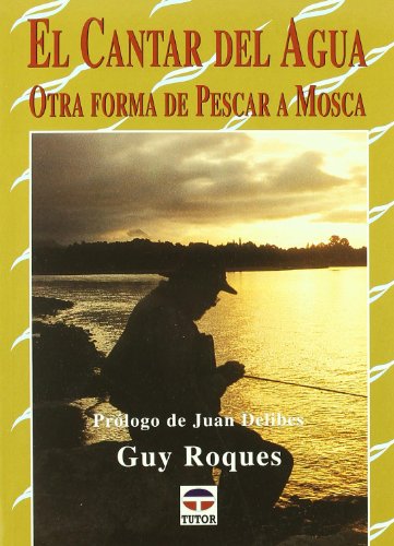9788479024796: EL CANTAR DEL AGUA. OTRA FORMA DE PESCAR A MOSCA (Spanish Edition)