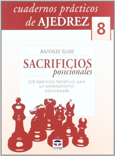 Stock image for CUADERNOS PRACTICOS DE AJEDREZ 8: SACRIFICIOS POSICIONALES. 128 EJERCICIOS TEMATICOS PARA UN ENTRENAMIENTO ESTRUCTURADO for sale by KALAMO LIBROS, S.L.