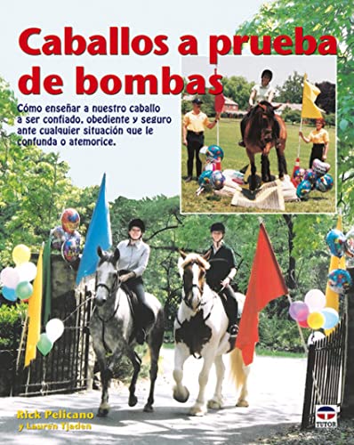 Stock image for CABALLOS A PRUEBA DE BOMBAS: COMO ENSEAR A NUESTRO CABALLO A SER CONFIADO, OBEDIENTE Y SEGURO ANTE CUALQUIER SITUACION for sale by KALAMO LIBROS, S.L.