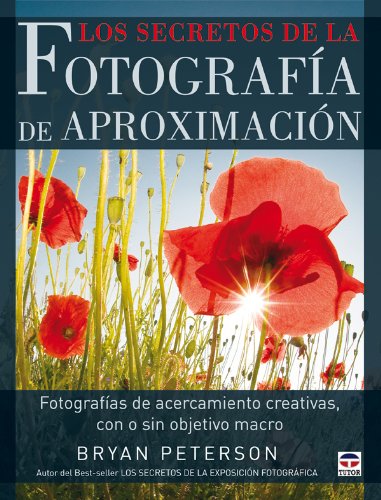 Los secretos de la fotografia de aproximacion / Understanding Close-Up Photography: Fotografias de acercamiento creativas, con o sin objetivo macro / ... or Without a Macro Lens (Spanish Edition) (9788479027902) by Peterson, Bryan