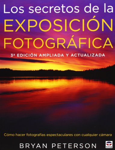 9788479028794: LOS SECRETOS DE LA EXPOSICIN FOTOGRFICA: 3 EDICIN AMPLIADA Y ACTUALIZADA (Spanish Edition)