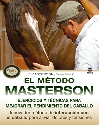 Stock image for EL MTODO MASTERSON: EJERCICIOS Y TCNICAS PARA MEJORAR EL RENDIMIENTO DEL CABALLO. INNOVADOR MTODO DE INTERACCIN CON EL CABALLO PARA ALIVIAR DOLORES Y TENSIONES for sale by KALAMO LIBROS, S.L.
