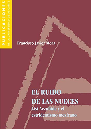 Stock image for EL RUIDO DE LAS NUECES LIST ARZUBIDE Y EL ESTRIDENTISMO MEXICANO for sale by Zilis Select Books