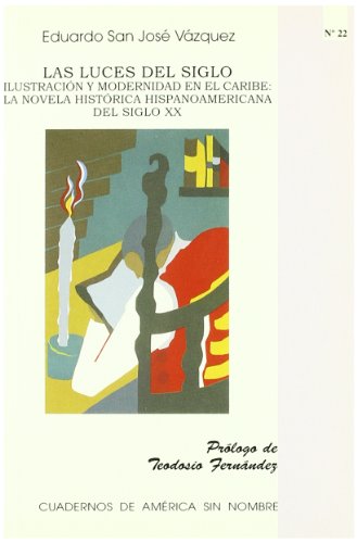 Imagen de archivo de LAS LUCES DEL SIGLO ILUSTRACIN Y MODERNIDAD EN EL CARIBE: LA NOVELA HISTRICA HISPANOAMERICANA DEL a la venta por Zilis Select Books