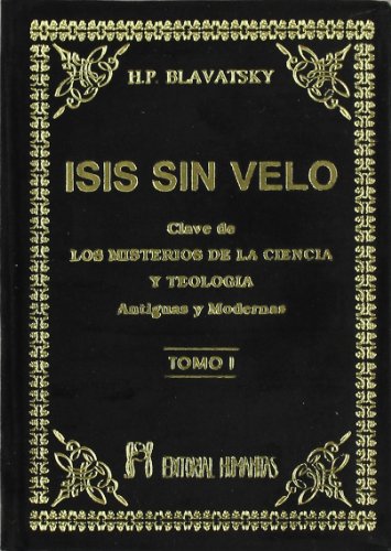 Isis sin velo I : la clave de los misterios de la ciencia y teologÃ­a, antiguas y modernas - Blavatsky, H. P.