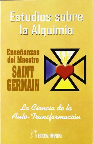 ESTUDIOS SOBRE LA ALQUIMIA . ENSEÑANZAS DEL MAESTRO SAINT GERMAIN . LA CIENCIA DE LA AUTO-TRANSFORMACIÓN - Saint Germain