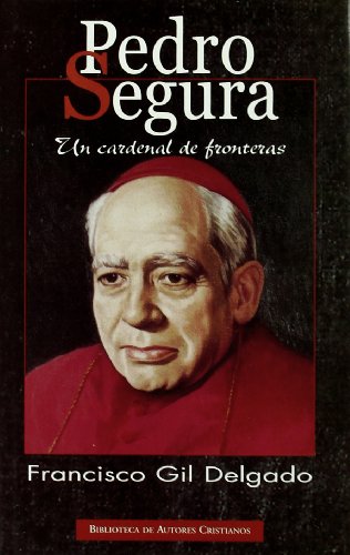 Pedro Segura. Un cardenal de fronteras - Delgado, Francisco Gil