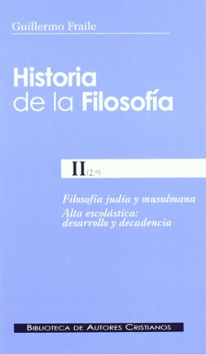 HISTORIA DE LA FILOSOFÍA. II (2º): FILOSOFÍA JUDÍA Y MUSULMANA. ALTA ESCOLÁSTICA: DESARROLLO Y DECAD - FRAILE, GUILLERMO