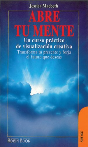 Abre Tu Mente : Un Curso Practico De Visualizacion Creativa / Open Your Mind : A Practical Course of Creative Visualization (Spanish Edition) (9788479270674) by MacBeth, Jessica