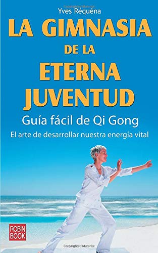 Stock image for La gimnasia de la eterna juventud: Gua fcil de Qi Gong: El arte de desarrollar nuestra energa vital (Spanish Edition) for sale by Books Unplugged