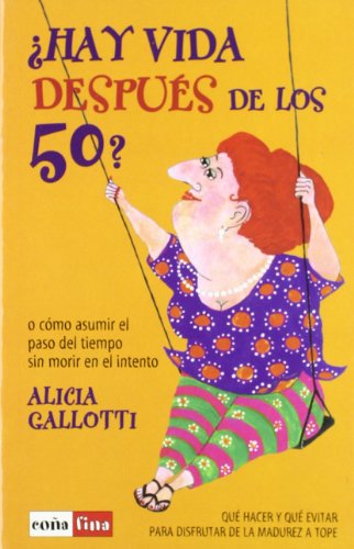 Hay vida después de los 50?: O cómo asumir el paso del tiempo sin morir en el intento - Alicia Gallotti