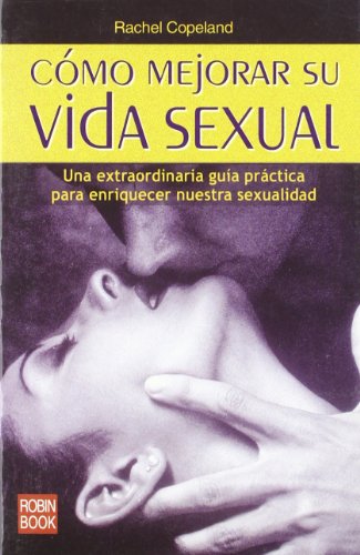 Imagen de archivo de Cmo Mejorar Su Vida Sexual: Una Extraordinaria Gua Prctica Oara Enriquecer Nuestra Sexualidad. a la venta por RecicLibros