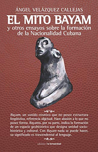 Stock image for El mito Bayam y otros ensayos sobre la formacin de la Nacionalidad Cubana (Spanish Edition) for sale by Lucky's Textbooks