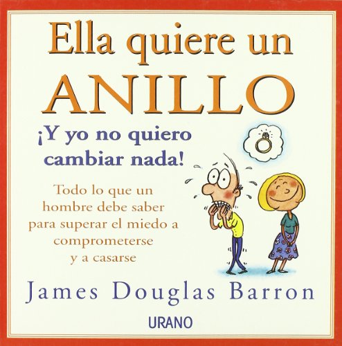 Stock image for Ella quiere un anillo, �y yo no quiero cambiar nada!: todo lo que un hombre debe saber para superar el miedo a comprometerse y a casarse (Spanish Edition) for sale by Wonder Book