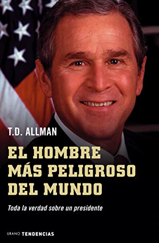 El hombre más peligroso del mundo : toda la verdad sobre un presidente ( George W. Bush Jr. )