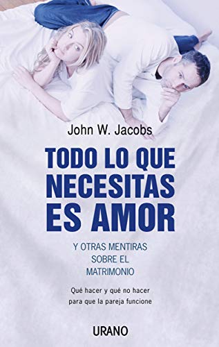 Imagen de archivo de Todo Lo Que Necesitas Es Amor y Otras Mentiras Sobre el Matrimonio: Que Hacer y Que No Hacer Para Que la Pareja Funcione = All You Need Is Love and Ot a la venta por ThriftBooks-Dallas