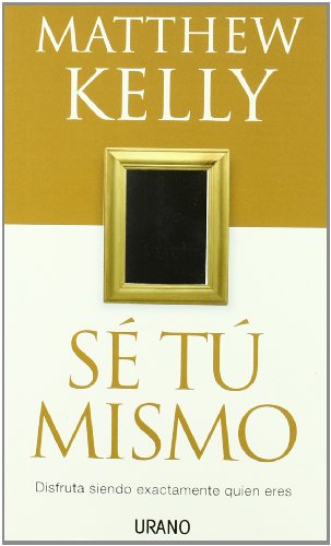 SÃ© tÃº mismo: disfruta siendo exactamente quien eres (Spanish Edition) (9788479536411) by Kelly, Matthew