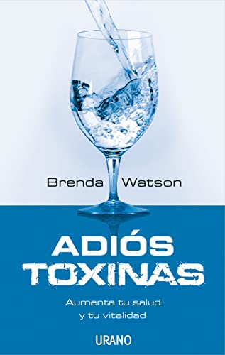 Adiós toxinas. Aumenta tu salud y tu vitalidad (Primera edición)