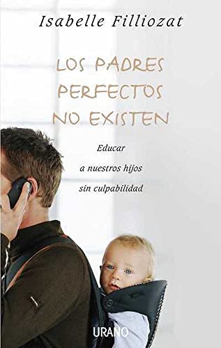 Imagen de archivo de Los Padres Perfectos No Existen: Educar A Nuestros Hijos Sin Culpabilidad a la venta por ThriftBooks-Dallas