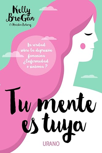 Imagen de archivo de Tu mente es tuya: La verdad sobre la depresión femenina. ¿Enfermedad o síntoma? (Spanish Edition) a la venta por BooksRun