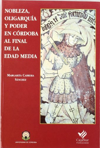 Stock image for Nobleza, oligarqui?a y poder en Co?rdoba al final de la Edad Media (Coleccio?n mayor / CajaSur Publicaciones) (Spanish Edition) for sale by Iridium_Books