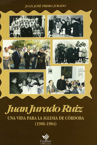 Stock image for JUAN JURADO RUIZ: UNA VIDA PARA LA IGLESIA DE CORDOBA (1906-1984) for sale by Iridium_Books