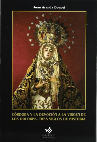 Imagen de archivo de CORDOBA Y LA DEVOCION A LA VIRGEN DE LOS DOLORES: TRES SIGLOS DE HISTORIA a la venta por Iridium_Books