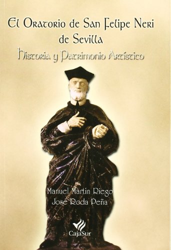 Imagen de archivo de EL ORATORIO DE SAN FELIPE NERI DE SEVILLA: HISTORIA Y PATRIMONIO ARTISTICO a la venta por Iridium_Books