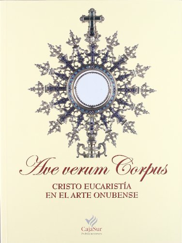 Stock image for Ave Verum Corpus. Cristo Eucaristia en el Arte Onubense for sale by Iridium_Books