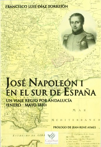 Stock image for Jose Napoleon I En El Sur de Espana: Un Viaje Regio Por Andalucia (Enero-Mayo 1810) for sale by Iridium_Books