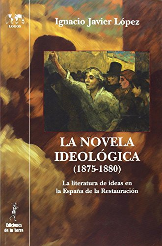 Beispielbild fr La novela ideol gica (1875-1880): La literatura de ideas en la España de la Restauraci n zum Verkauf von Books From California