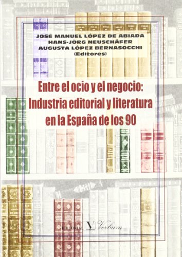 Imagen de archivo de Entre el ocio y el negocio: industria editorial y literatura en la Espaa de los 90 (Ensayo) a la venta por Ub Libros