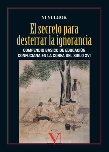 9788479626983: El secreto para desterrar la ignorancia: Compendio bsico de educacin confuciana en la Corea del siglo XVI (Literatatura Coreana)