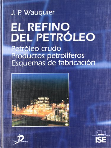 9788479786236: El refino del petrleo: Petrleo crudo. Productos petrolferos. Esquemas de fabricacin.